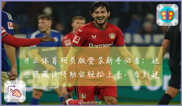 开云体育网页版登录新手必看：这些隐藏技巧助你轻松上手，告别迷茫！