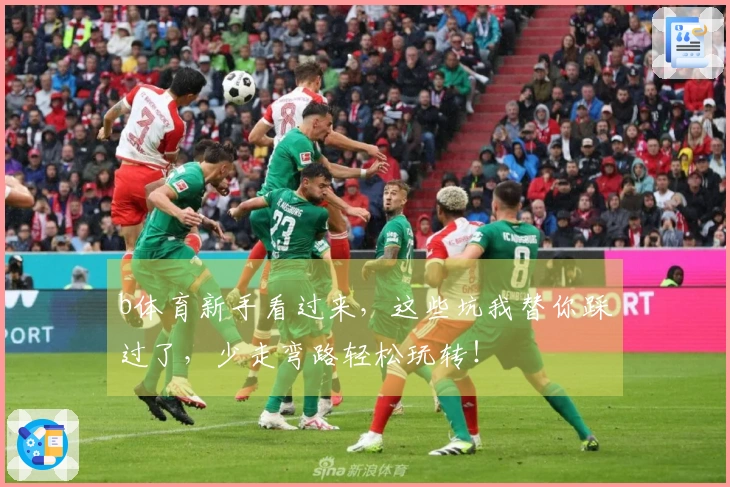 b体育新手看过来，这些坑我替你踩过了，少走弯路轻松玩转！